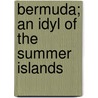 Bermuda; An Idyl Of The Summer Islands by Julia Caroline Dorr