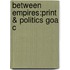 Between Empires:print & Politics Goa C