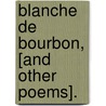 Blanche De Bourbon, [And Other Poems]. by William H. Jones