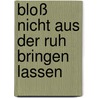 Bloß nicht aus der Ruh bringen lassen door Helmut Zöpfl