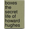 Boxes The Secret Life Of Howard Hughes by Douglas Wellman