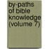 By-Paths Of Bible Knowledge (Volume 7)