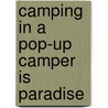 Camping In A Pop-Up Camper Is Paradise door Mellody R.L. Allee