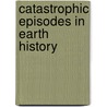 Catastrophic Episodes In Earth History door Claude C. Albritton