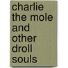 Charlie the Mole and Other Droll Souls by Howard Jacobs