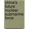 China's Future Nuclear Submarine Force door A.S. Erickson