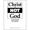 Christ Is Not God A Powerful Deception door Nathaniel Max Rock