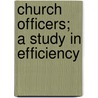 Church Officers; A Study In Efficiency door Frederick A.R. Frederick A.