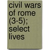 Civil Wars of Rome (3-5); Select Lives by Plutarch