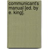 Communicant's Manual [Ed. By E. King]. door Communicant