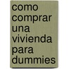 Como Comprar una Vivienda Para Dummies by Ray Brown