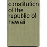 Constitution Of The Republic Of Hawaii by Hawaii