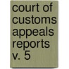 Court Of Customs Appeals Reports  V. 5 by United States. Court Of Appeals
