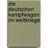 Die deutschen Kampfwagen im Weltkriege by Ernst Volckheim