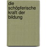 Die schöpferische Kraft der Bildung  door Werner G. Faix