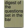 Digest Of The Questions Set In The Bar door Joseph Alexander Shearwood