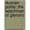 Duncan Polite; The Watchman Of Glenoro by Mary Esther Miller MacGregor