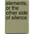 Elements, or the Other Side of Silence