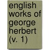 English Works Of George Herbert (V. 1) by George Herbert