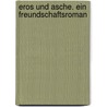 Eros und Asche. Ein Freundschaftsroman by Bodo Kirchhoff