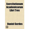 Exercitationum Academicarum Libri Tres by Daniel Gerdes
