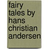Fairy Tales By Hans Christian Andersen by Hans Christian Andersen