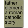 Father Clement; A Roman Catholic Story by Grace Kennedy