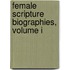 Female Scripture Biographies, Volume I