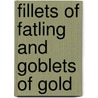Fillets Of Fatling And Goblets Of Gold door Daniel Belnap