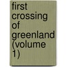 First Crossing of Greenland (Volume 1) by Fridtjof Nansen
