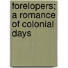 Forelopers; A Romance Of Colonial Days by Isaac Newton Phipps