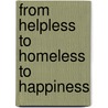 From Helpless To Homeless To Happiness door Keith Lognion