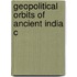 Geopolitical Orbits Of Ancient India C
