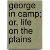 George In Camp; Or, Life On The Plains by Harry Castlemon