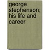 George Stephenson; His Life and Career by F.L. Clarke