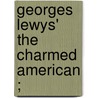 Georges Lewys' The  Charmed American ; by Gladys Adelina Lewis