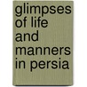 Glimpses Of Life And Manners In Persia door Lady Shiel