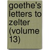 Goethe's Letters To Zelter (Volume 13) door Von Johann Wolfgang Goethe