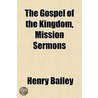 Gospel Of The Kingdom, Mission Sermons by Henry Bailey