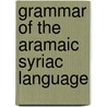Grammar Of The Aramaic Syriac Language door Paul Al-Kfarnissy