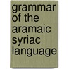 Grammar Of The Aramaic Syriac Language by Paul Al-Kfarnissy