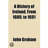 History Of Ireland, From 1689, To 1691 door John Grahame