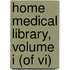 Home Medical Library, Volume I (of Vi)
