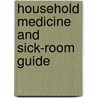 Household Medicine And Sick-Room Guide by John Gardner