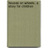 Houses On Wheels; A Story For Children
