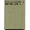 Houses On Wheels; A Story For Children door Emma Marshall