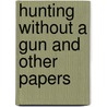 Hunting Without A Gun And Other Papers door Rowland F. Robinson