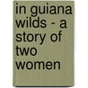 In Guiana Wilds - A Story Of Two Women door James Rodway