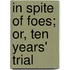 In Spite Of Foes; Or, Ten Years' Trial