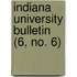 Indiana University Bulletin (6, No. 6)